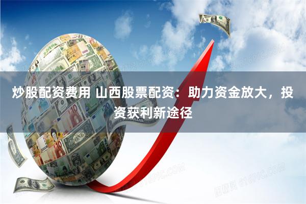 山东期货配资：风险与机遇并存的资本博弈场